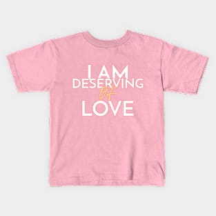 I Am Deserving of Love Kids T-Shirt